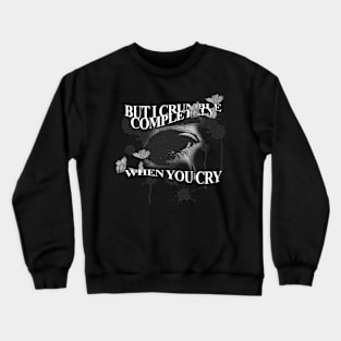 but i crumble completely when you Crewneck Sweatshirt